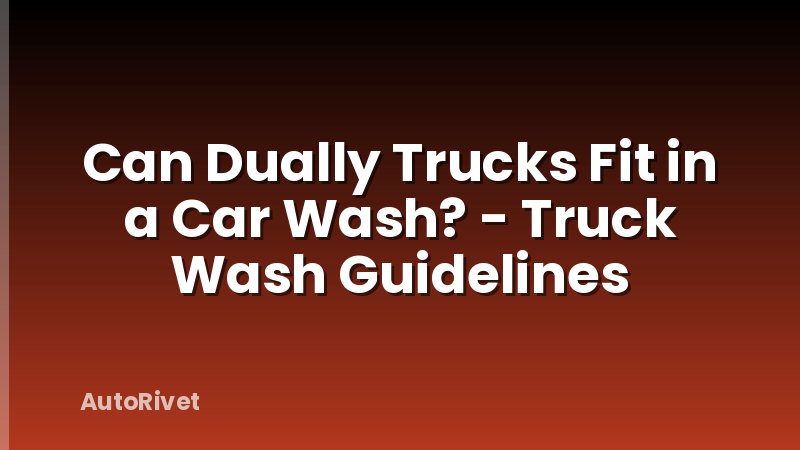 Can Dually Trucks Fit in a Car Wash? - Truck Wash Guidelines