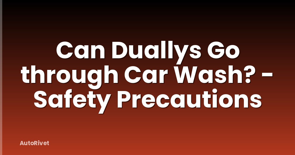 Can Duallys Go through Car Wash? - Safety Precautions