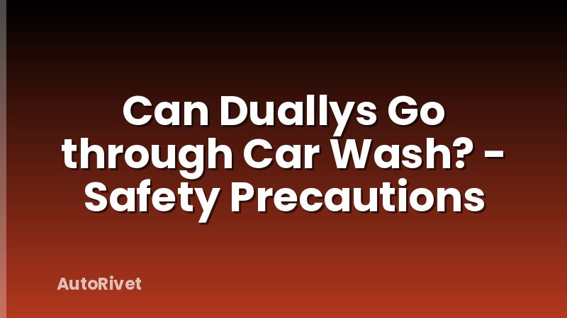 Can Duallys Go through Car Wash? - Safety Precautions