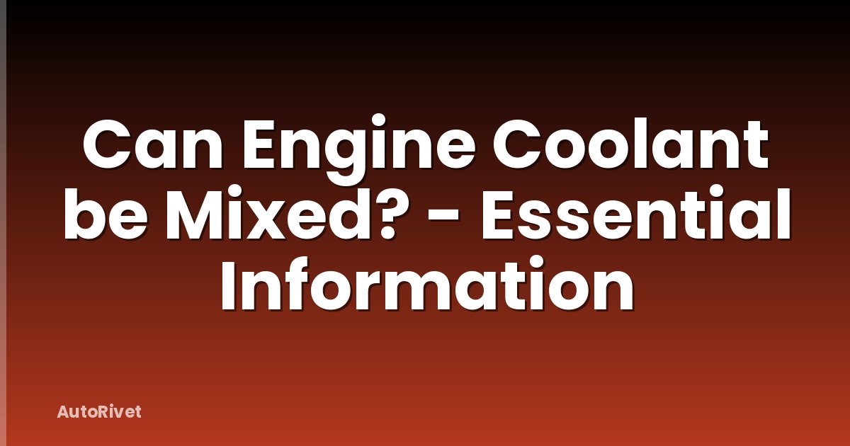Can Engine Coolant be Mixed? - Essential Information