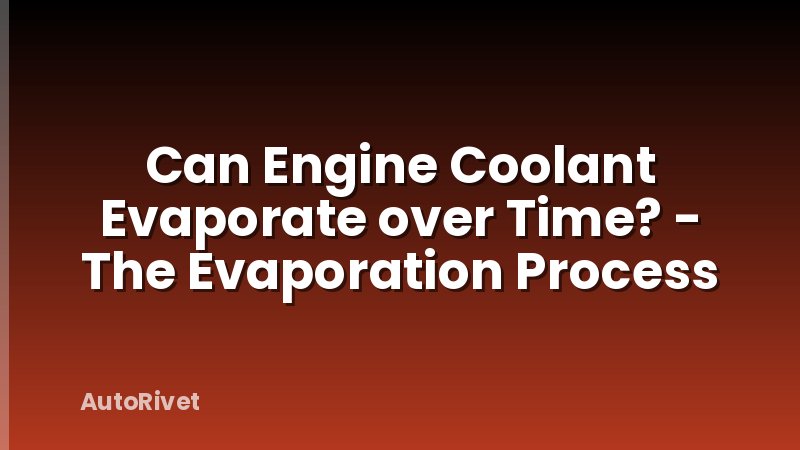 Can Engine Coolant Evaporate over Time? - The Evaporation Process