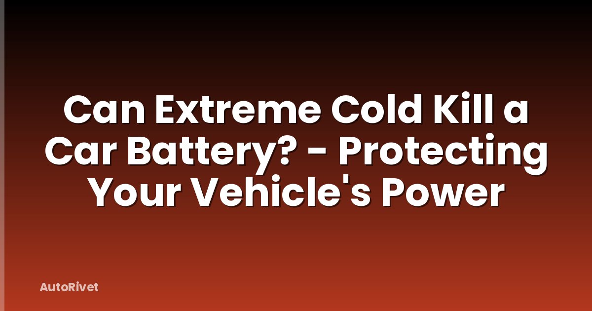 Can Extreme Cold Kill a Car Battery? - Protecting Your Vehicle's Power