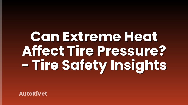 Can Extreme Heat Affect Tire Pressure? - Tire Safety Insights
