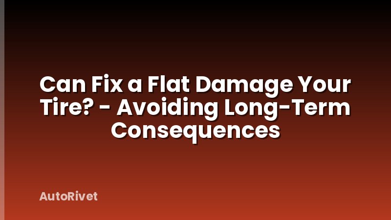 Can Fix a Flat Damage Your Tire? - Avoiding Long-Term Consequences