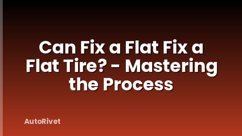 Can Fix a Flat Fix a Flat Tire? - Mastering the Process
