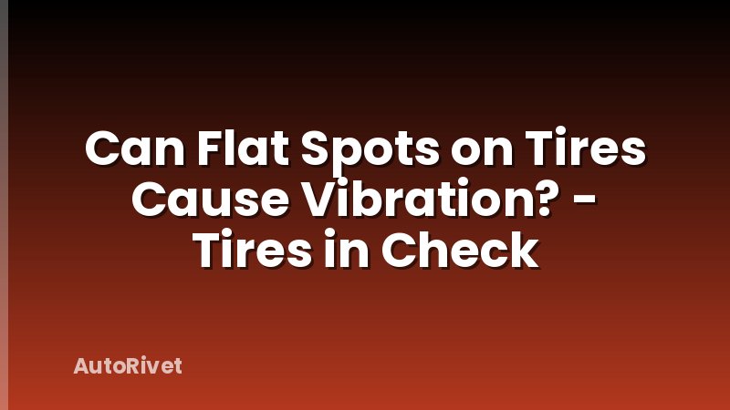 Can Flat Spots on Tires Cause Vibration? - Tires in Check