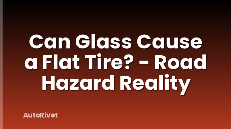 Can Glass Cause a Flat Tire? - Road Hazard Reality