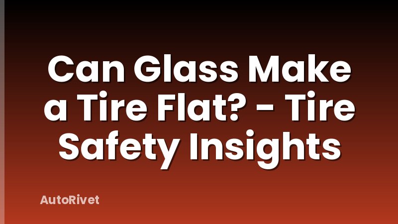 Can Glass Make a Tire Flat? - Tire Safety Insights