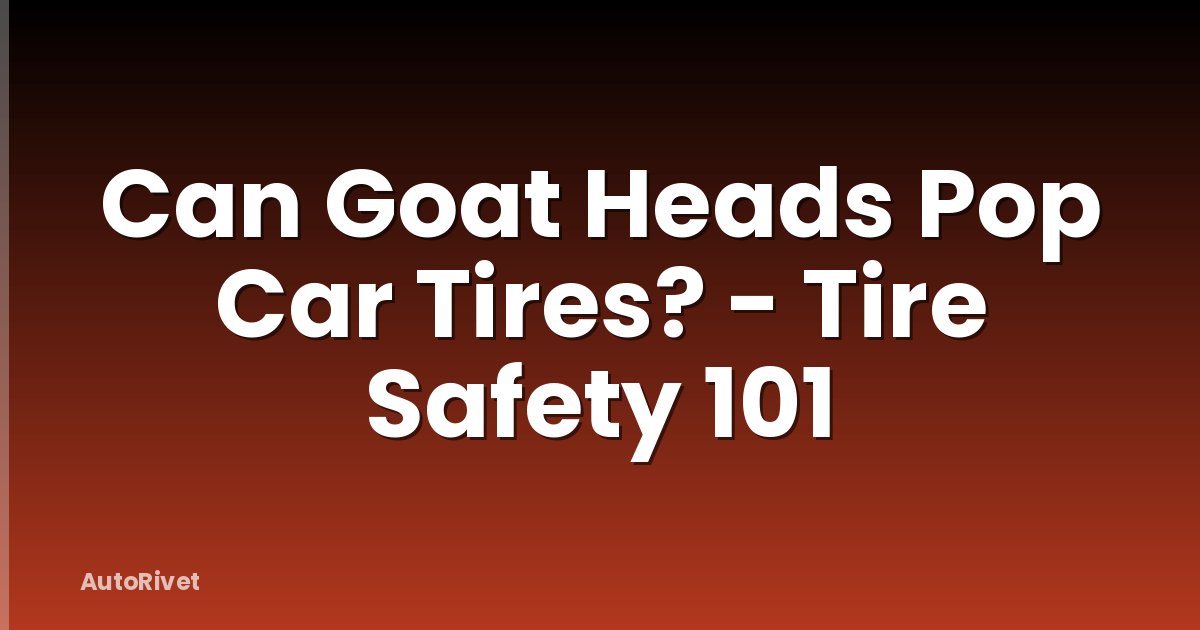 Can Goat Heads Pop Car Tires? - Tire Safety 101