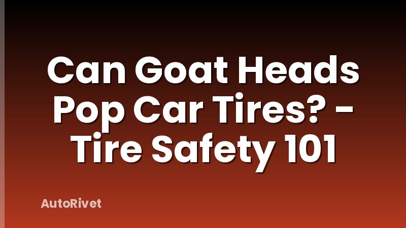 Can Goat Heads Pop Car Tires? - Tire Safety 101