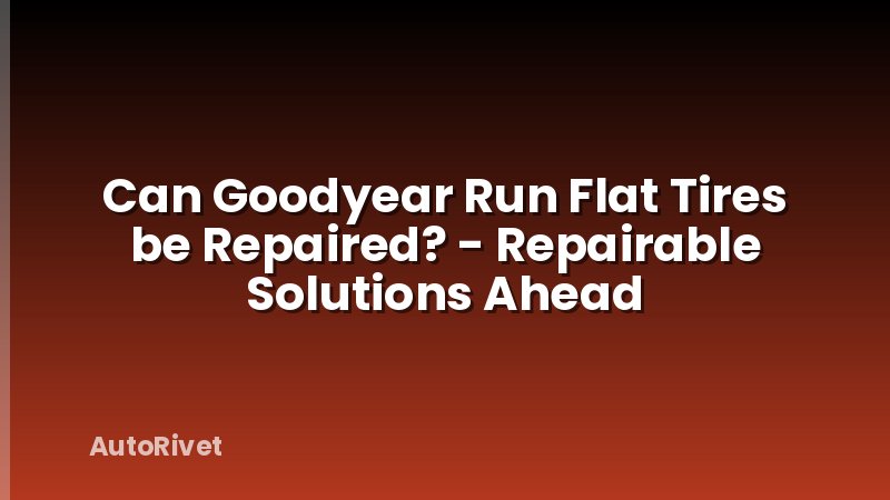 Can Goodyear Run Flat Tires be Repaired? - Repairable Solutions Ahead