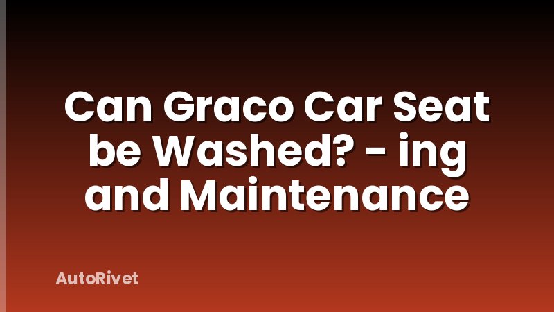 Can Graco Car Seat be Washed? - ing and Maintenance