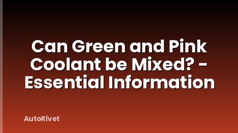 Can Green and Pink Coolant be Mixed? - Essential Information