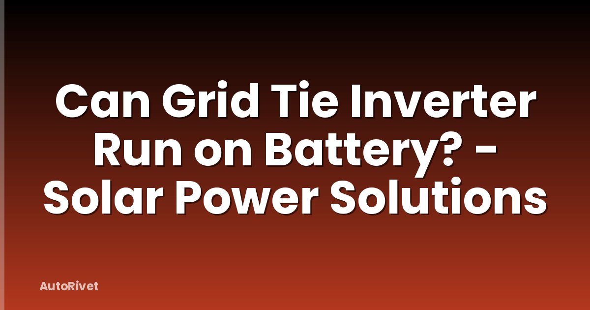 Can Grid Tie Inverter Run on Battery? - Solar Power Solutions