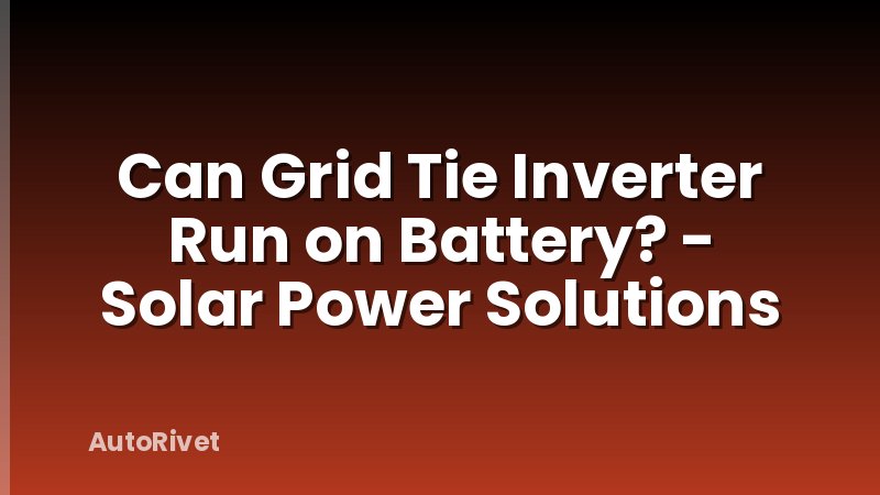 Can Grid Tie Inverter Run on Battery? - Solar Power Solutions
