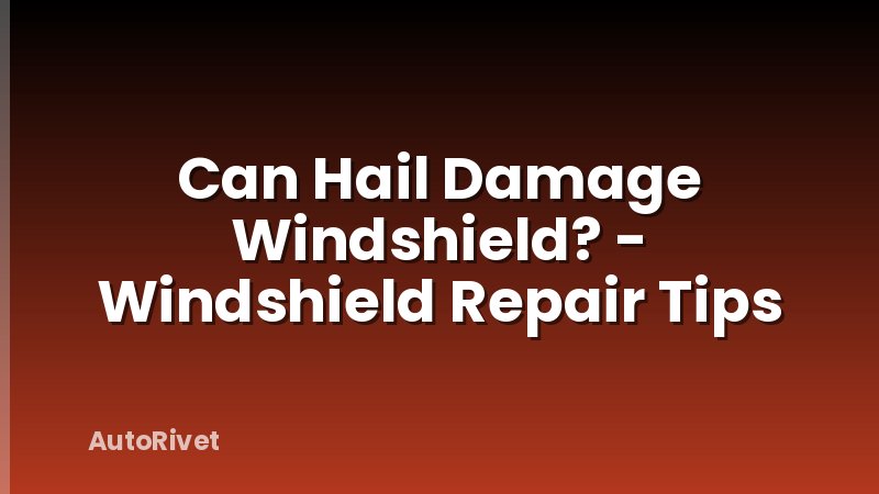 Can Hail Damage Windshield? - Windshield Repair Tips