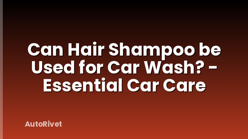 Can Hair Shampoo be Used for Car Wash? - Essential Car Care