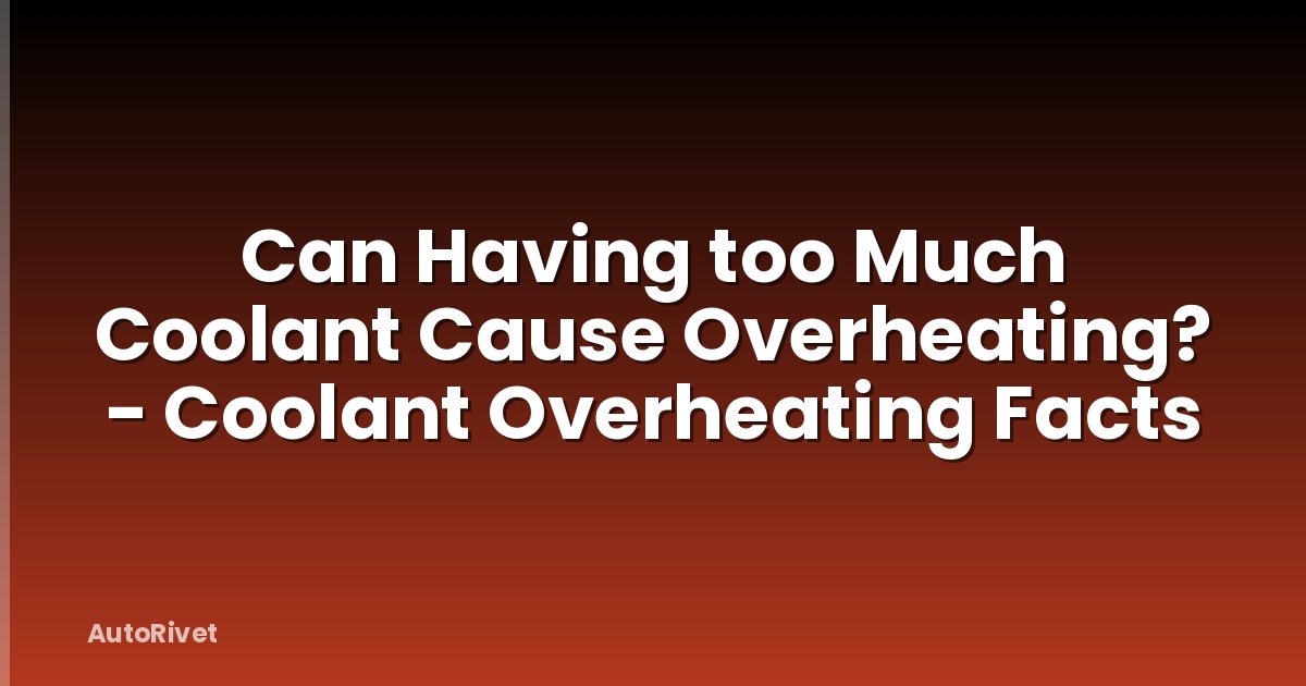 Can Having too Much Coolant Cause Overheating? - Coolant Overheating Facts