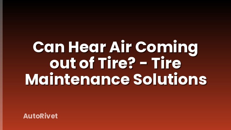 Can Hear Air Coming out of Tire? - Tire Maintenance Solutions