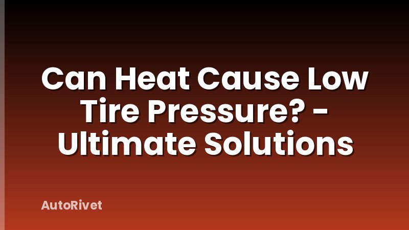 Can Heat Cause Low Tire Pressure? - Ultimate Solutions