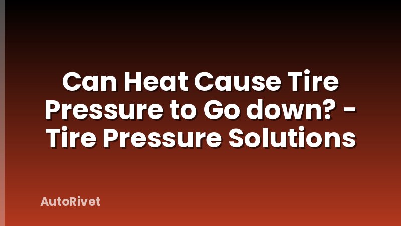 Can Heat Cause Tire Pressure to Go down? - Tire Pressure Solutions