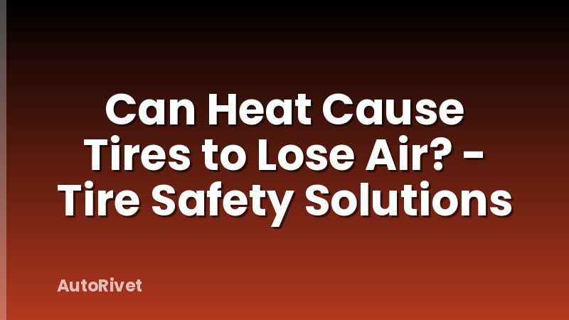 Can Heat Cause Tires to Lose Air? - Tire Safety Solutions