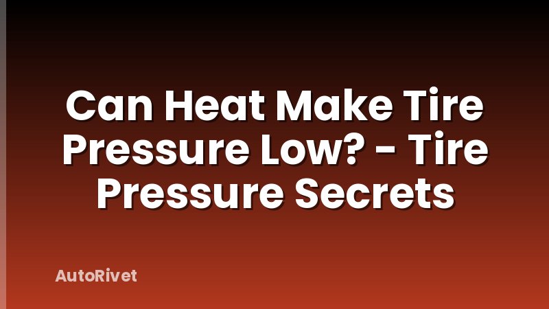 Can Heat Make Tire Pressure Low? - Tire Pressure Secrets