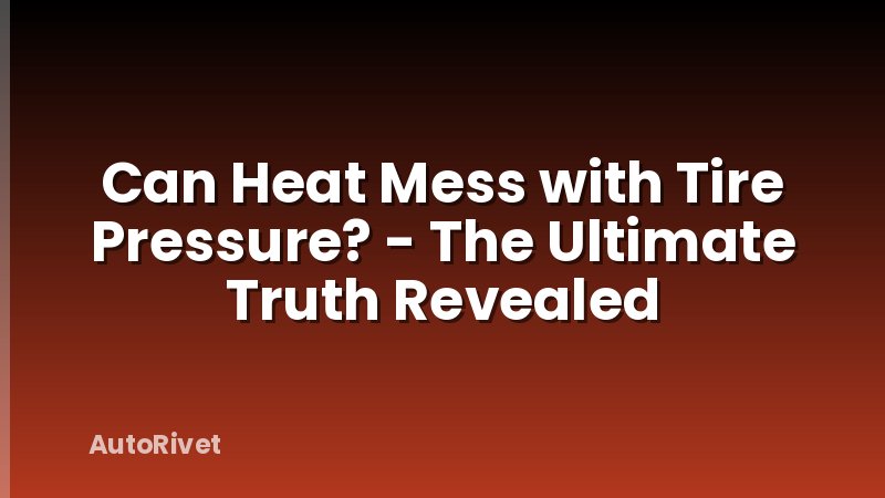 Can Heat Mess with Tire Pressure? - The Ultimate Truth Revealed