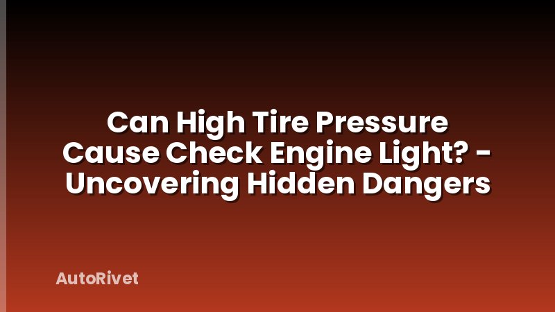 Can High Tire Pressure Cause Check Engine Light? - Uncovering Hidden Dangers