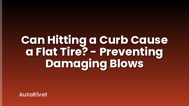 Can Hitting a Curb Cause a Flat Tire? - Preventing Damaging Blows