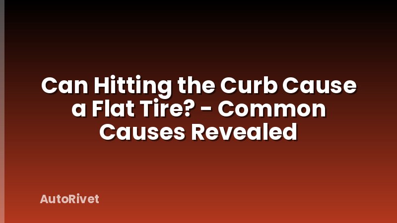 Can Hitting the Curb Cause a Flat Tire? - Common Causes Revealed