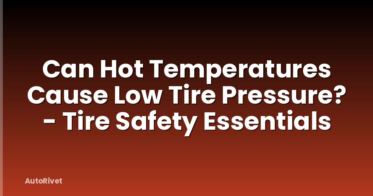 Can Hot Temperatures Cause Low Tire Pressure? - Tire Safety Essentials