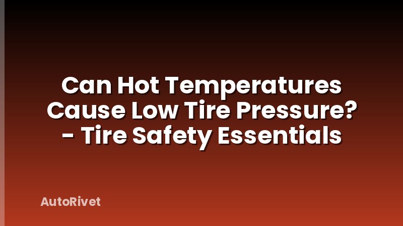 Can Hot Temperatures Cause Low Tire Pressure? - Tire Safety Essentials
