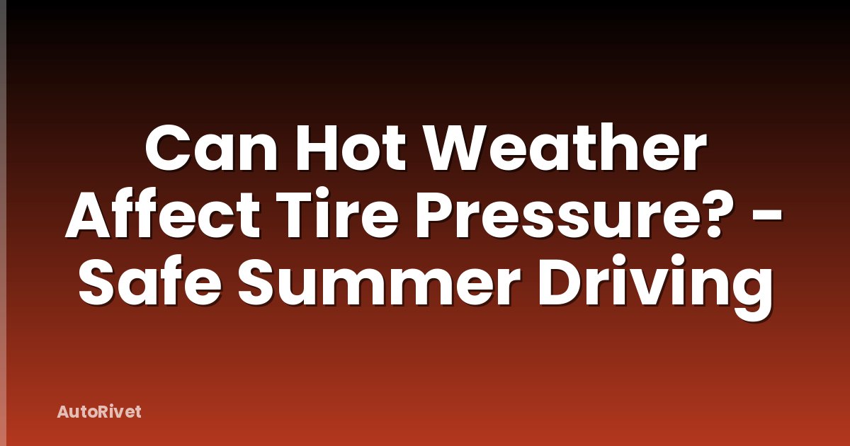 Can Hot Weather Affect Tire Pressure? - Safe Summer Driving
