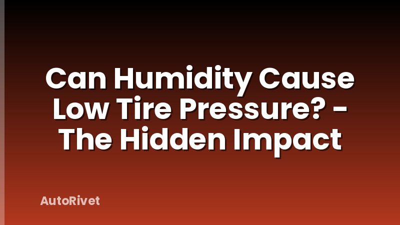 Can Humidity Cause Low Tire Pressure? - The Hidden Impact