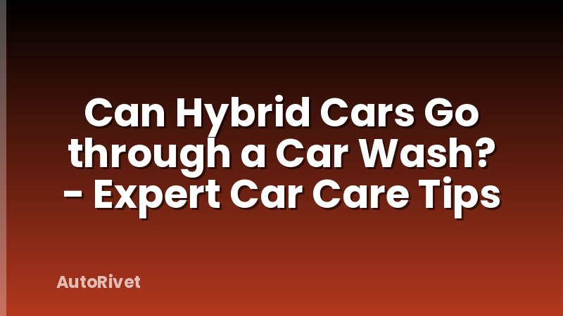 Can Hybrid Cars Go through a Car Wash? - Expert Car Care Tips