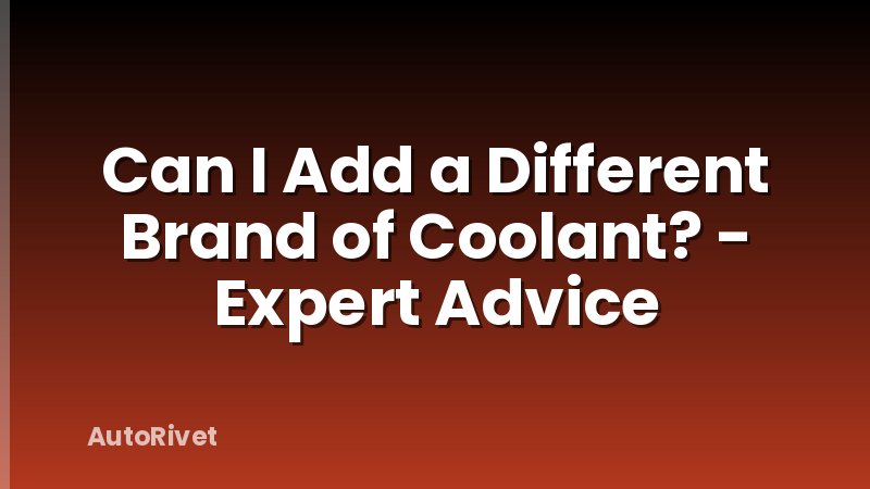 Can I Add a Different Brand of Coolant? - Expert Advice