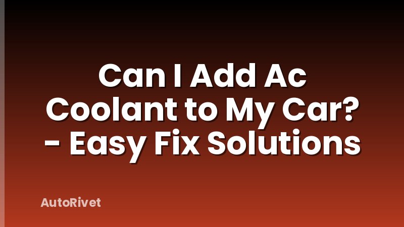 Can I Add Ac Coolant to My Car? - Easy Fix Solutions