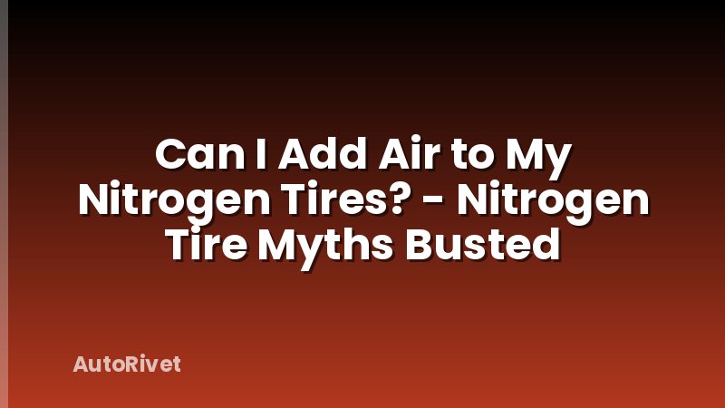 Can I Add Air to My Nitrogen Tires? - Nitrogen Tire Myths Busted