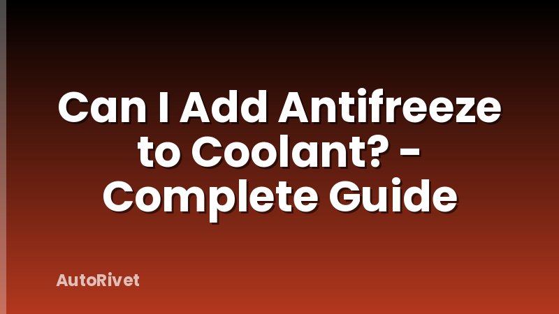 Can I Add Antifreeze to Coolant? - Complete Guide