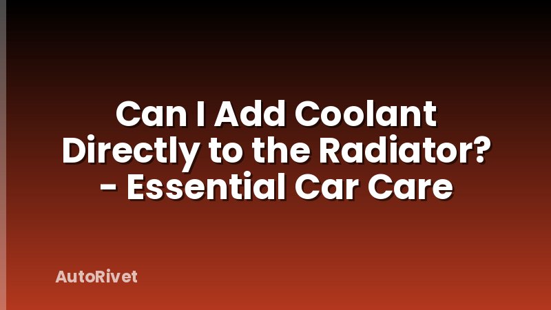 Can I Add Coolant Directly to the Radiator? - Essential Car Care