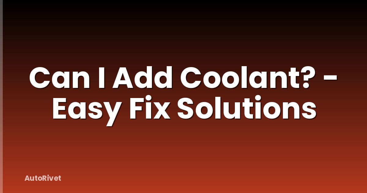 Can I Add Coolant? - Easy Fix Solutions