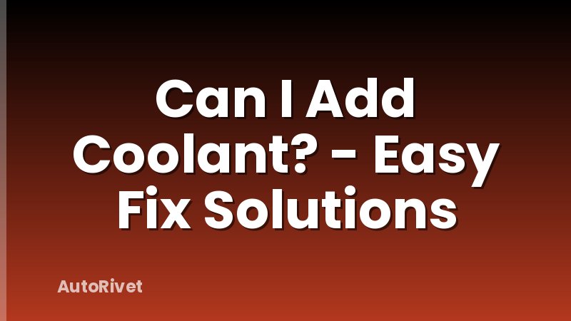 Can I Add Coolant? - Easy Fix Solutions