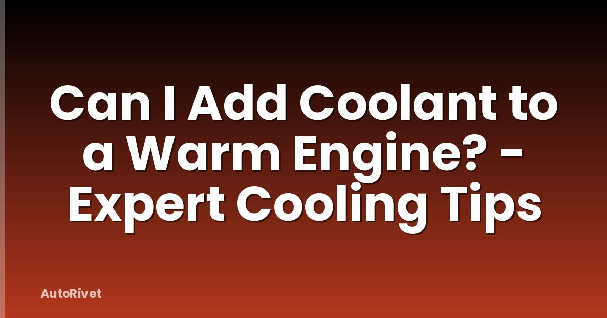 Can I Add Coolant to a Warm Engine? - Expert Cooling Tips