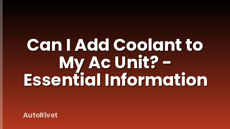 Can I Add Coolant to My Ac Unit? - Essential Information