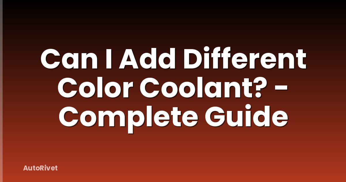 Can I Add Different Color Coolant? - Complete Guide