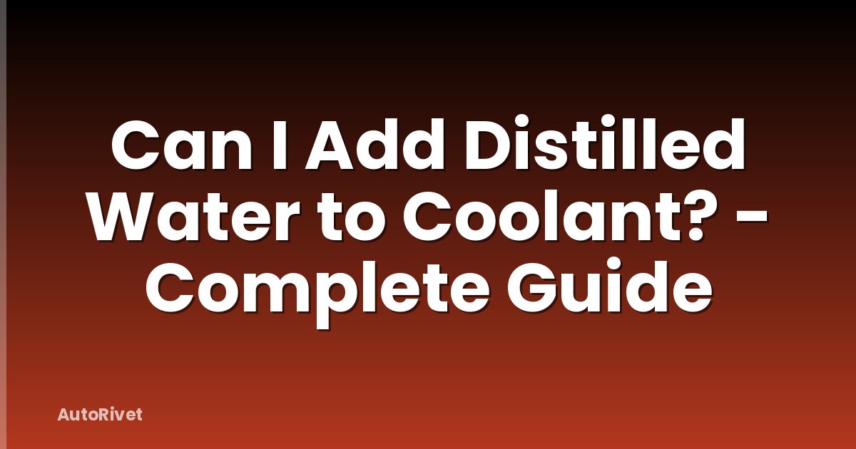 Can I Add Distilled Water to Coolant? - Complete Guide