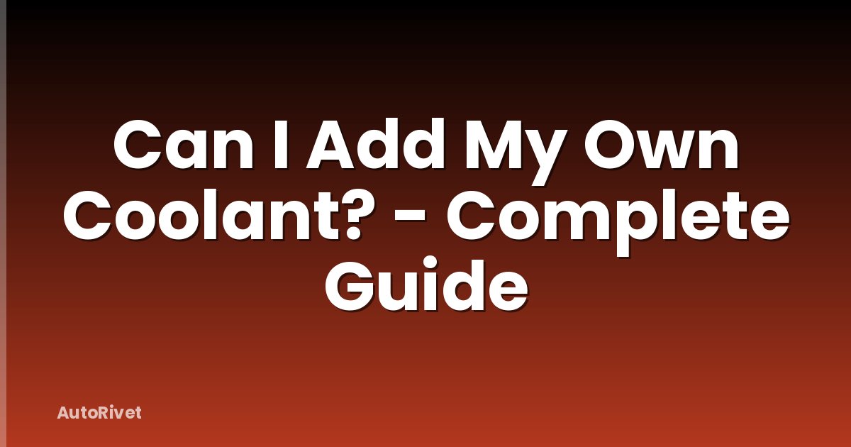Can I Add My Own Coolant? - Complete Guide