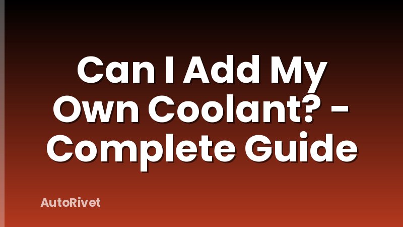 Can I Add My Own Coolant? - Complete Guide
