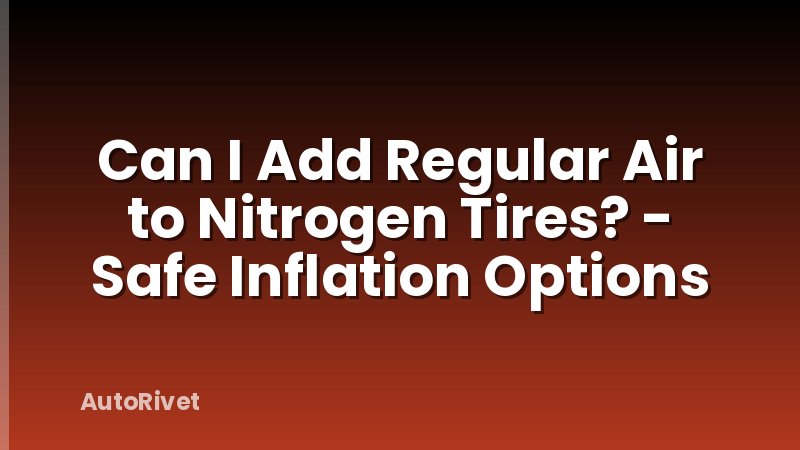 Can I Add Regular Air to Nitrogen Tires? - Safe Inflation Options